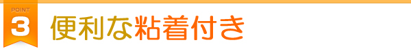 point3:便利な粘着付き