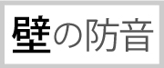 防音の目的から選ぶ／壁の防音